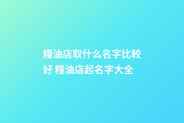糧油店取什么名字比較好 糧油店起名字大全-第1張-店鋪起名-玄機派